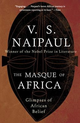 The Masque of Africa: Glimpses of African Belief by Naipaul, V. S.