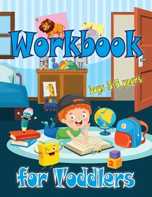 Workbook for Toddlers-boys: Perfect tool for little boys to have fun, play, and learn new things, and also to prepare for kindergarten. by Bill, Luci