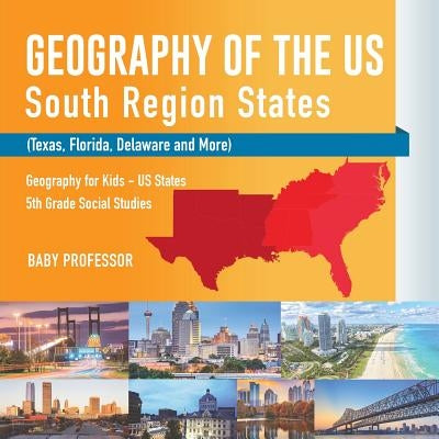 Geography of the US - South Region States (Texas, Florida, Delaware and More) Geography for Kids - US States 5th Grade Social Studies by Baby Professor