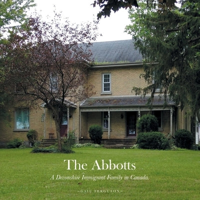 The Abbotts: A Devonshire Immigrant Family in Canada. by Ferguson, Gail