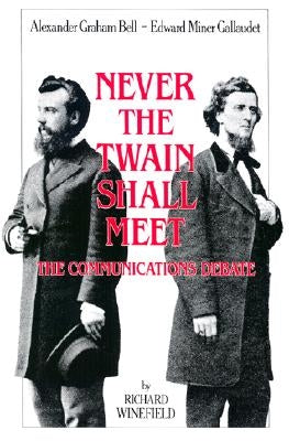 Never the Twain Shall Meet: Bell, Gallaudet, and the Communications Debate by Winefield, Richard