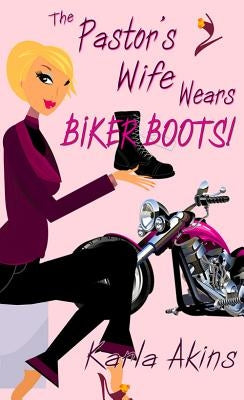 The Pastor's Wife Wears Biker Boots by Akins, Karla