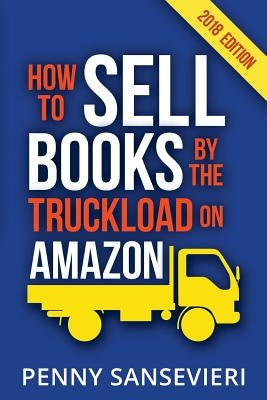 How to Sell Books by the Truckload on Amazon!: Master Amazon & Sell More Books! by Sansevieri, Penny C.
