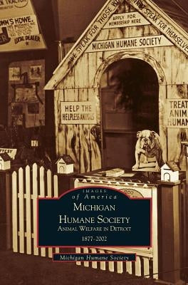 Michigan Humane Society: Animal Welfare in Detroit, 1877-2002 by Michigan Humane Society