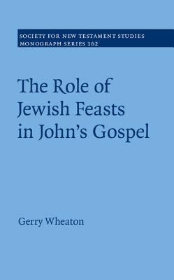 The Role of Jewish Feasts in John's Gospel by Wheaton, Gerry