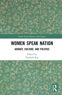 Women Speak Nation: Gender, Culture, and Politics by Ray, Panchali