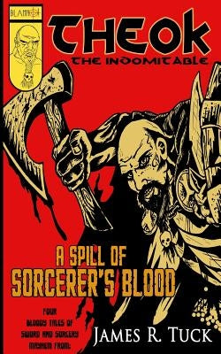 Theok The Indomitable: A Spill Of Sorcerer's Blood by Tuck, James R.