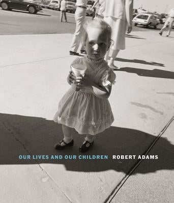 Robert Adams: Our Lives and Our Children: Photographs Taken Near the Rocky Flats Nuclear Weapons Plant 1979-1983 by Adams, Robert