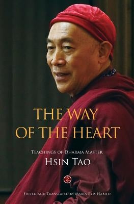 The Way of the Heart: The Teachings of Dharma Master Hsin Tao by Habito Phd, Maria Reis
