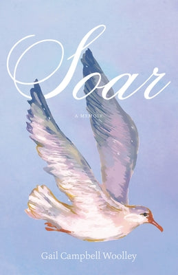 Soar: A Memoir by Woolley, Gail Campbell