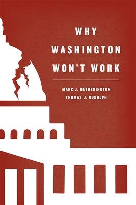 Why Washington Won't Work: Polarization, Political Trust, and the Governing Crisis by Hetherington, Marc J.
