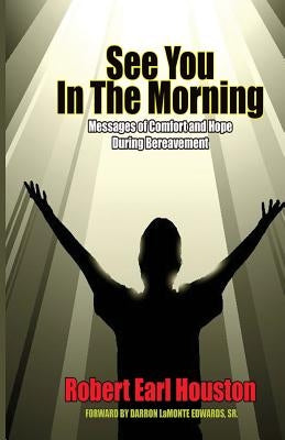 See You In The Morning: Messages of Comfort and Hope During Bereavement by Houston, Robert Earl