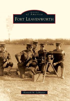Fort Leavenworth by Lamaster, Kenneth M.