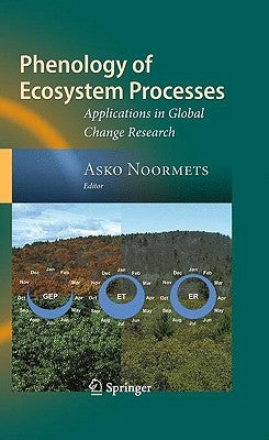 Phenology of Ecosystem Processes: Applications in Global Change Research by Noormets, Asko