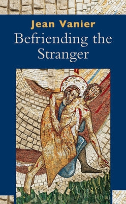 Befriending the Stranger by Vanier, Jean
