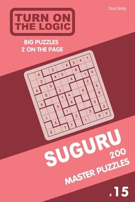 Turn On The Logic Suguru 200 Master Puzzles 9x9 (Volume 15) by Smile, Dina