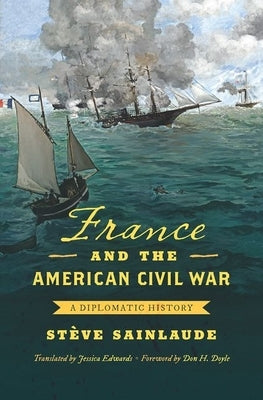 France and the American Civil War: A Diplomatic History by Sainlaude, Stève