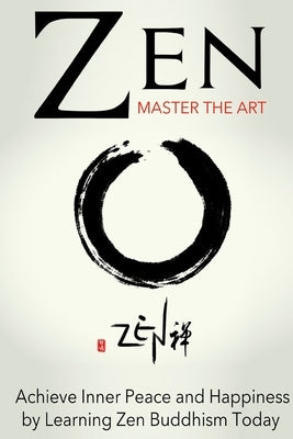 Zen: Master the Art Achieve Inner Peace and Happiness by Learning Zen Buddhism by Wilson, Sara