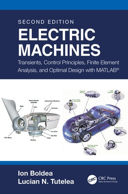 Electric Machines: Transients, Control Principles, Finite Element Analysis, and Optimal Design with MATLAB(R) by Boldea, Ion