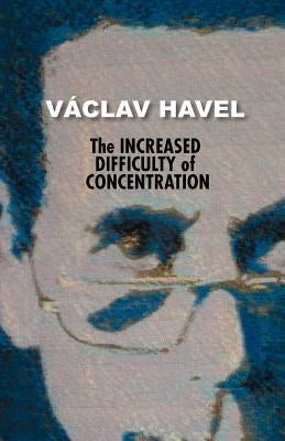 The Increased Difficulty of Concentration (Havel Collection) by Havel, Vaclav