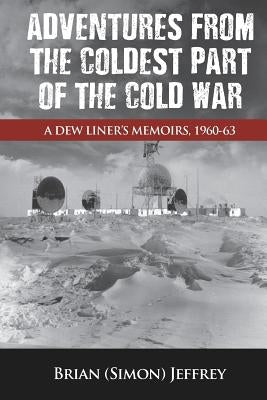 Adventures from the Coldest Part of the Cold War by Jeffrey, Brian