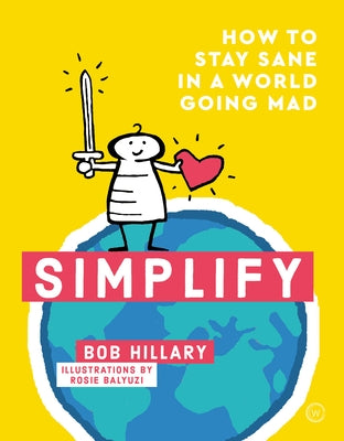 Simplify: How to Stay Sane in a World Going Mad by Hillary, Bob
