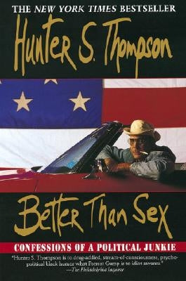 Better Than Sex: Confessions of a Political Junkie by Thompson, Hunter S.
