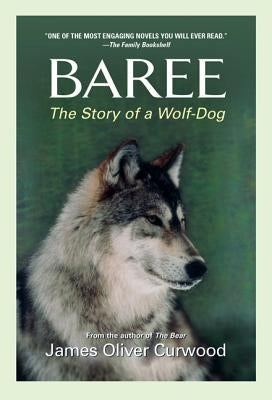 Baree: The Story of a Wolf-Dog by Curwood, James Oliver
