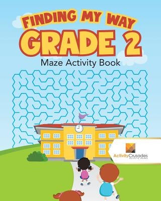 Finding my Way Grade 2: Maze Activity Book by Activity Crusades