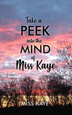 Take a Peek into the Mind of Miss Kaye by Miss Kaye