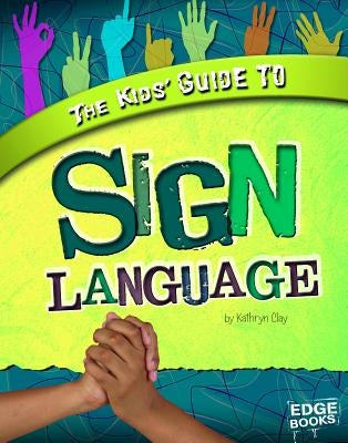 The Kids' Guide to Sign Language by Clay, Kathryn