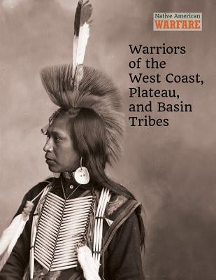 Warriors of the West Coast, Plateau, and Basin Tribes by McNab, Chris