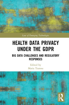 Health Data Privacy under the GDPR: Big Data Challenges and Regulatory Responses by Tzanou, Maria