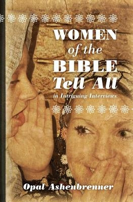 Women of the Bible Tell All: Intriguing Interviews by Ashenbrenner, Opal