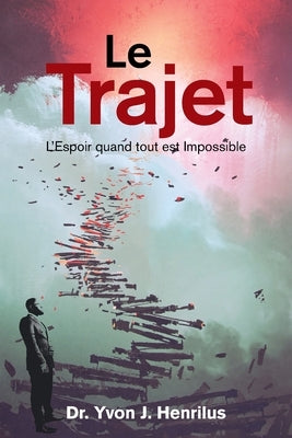 Le Trajet: L'Espoir Quand Tout Est Impossible by Henrilus, Yvon J.
