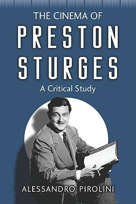 The Cinema of Preston Sturges: A Critical Study by Pirolini, Alessandro