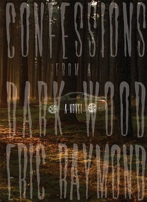 Confessions from a Dark Wood by Raymond, Eric