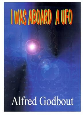 I Was Aboard a UFO by Godbout, Alfred A.