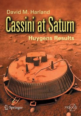 Cassini at Saturn: Huygens Results by Harland, David M.