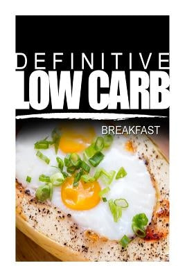 Definitive Low Carb - Breakfast: Ultimate low carb cookbook for a low carb diet and low carb lifestyle. Sugar free, wheat-free and natural by Carb, Definitive Low