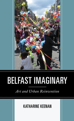 Belfast Imaginary: Art and Urban Reinvention by Keenan, Katharine