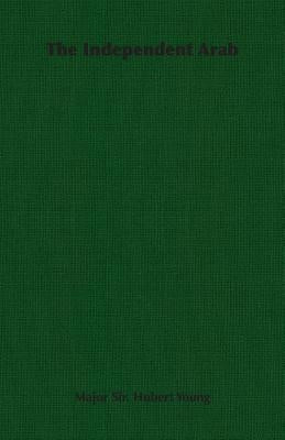 The Independent Arab by Young, Hubert
