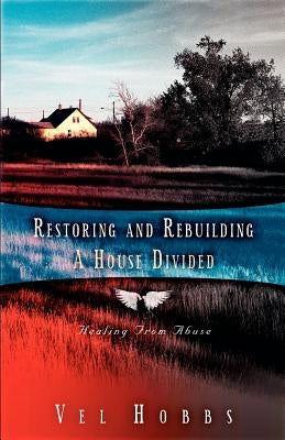 Restoring and Rebuilding A House Divided by Hobbs, Vel