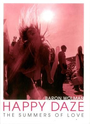 Happy Daze: The Summers of Love by Wolman, Baron
