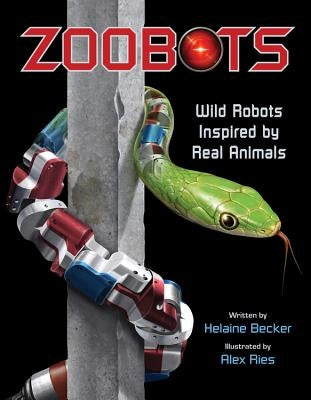 Zoobots: Wild Robots Inspired by Real Animals by Becker, Helaine