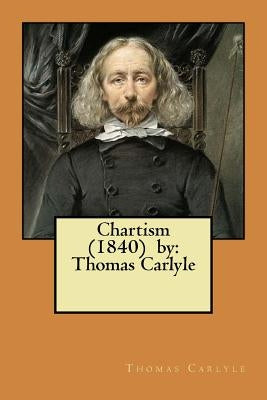 Chartism (1840) by: Thomas Carlyle by Carlyle, Thomas
