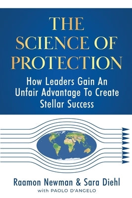 The Science of Protection: How Leaders Gain An Unfair Advantage To Create Stellar Success by Diehl, Sara