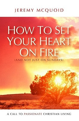 How to Set Your Heart on Fire by McQuoid, Jeremy