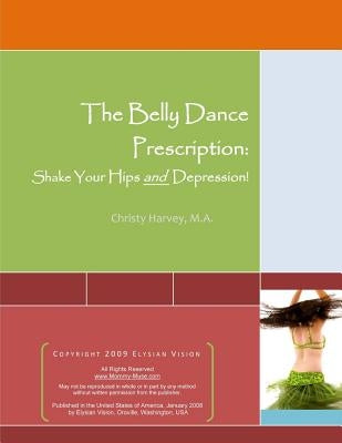 The Belly Dance Prescription: Shake Your Hips and Depression! by Harvey, M. a. Christy Ann