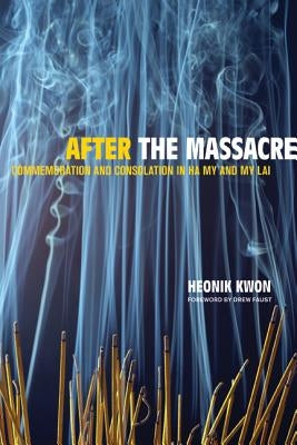 After the Massacre: Commemoration and Consolation in Ha My and My Laivolume 14 by Kwon, Heonik